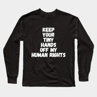 Keep your tiny hands off my human rights Long Sleeve T-Shirt